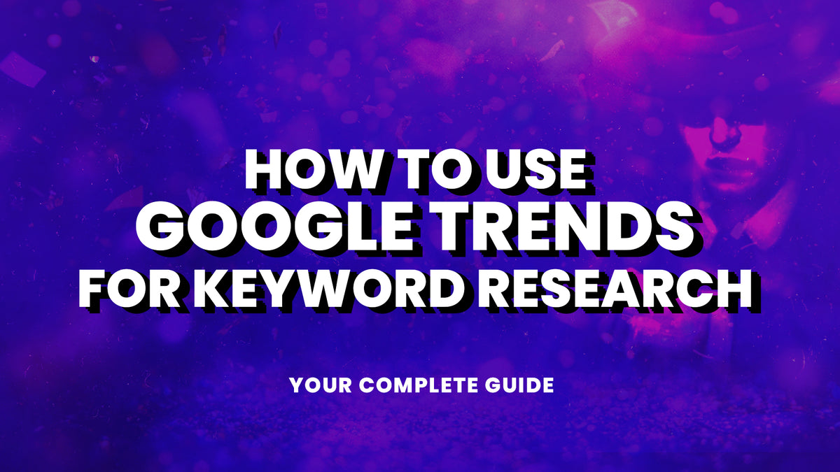 How to Use Google Trends for Keyword Research: Your Complete Guide ...