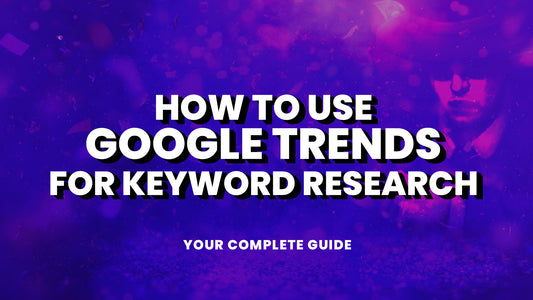 How to Use Google Trends for Keyword Research: Your Complete Guide