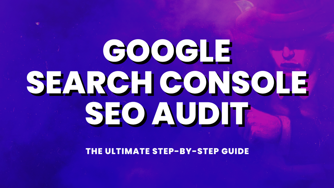 Google Search Console SEO Audit: The Ultimate Step-by-Step Guide