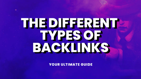 The Different Types of Backlinks: Your Ultimate Guide