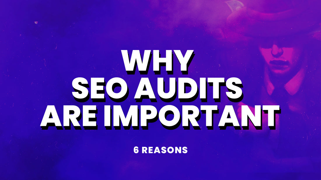 Why SEO Audits Are Important: 6 Reasons